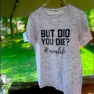 “But did you die “ #momlife Tee shirt